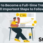 How to Become a Full-time Trader? 11 Important Steps to Follow